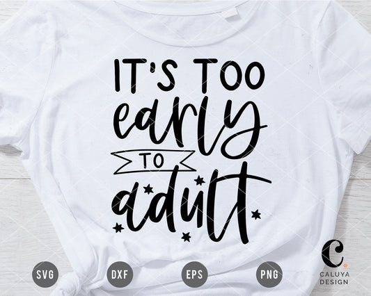It's Too early To Adult SVG