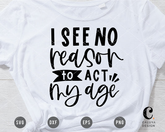 I See No Reason To Act My Age SVG