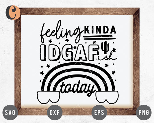 Feeling Kinda IDGAF-ish Today SVG