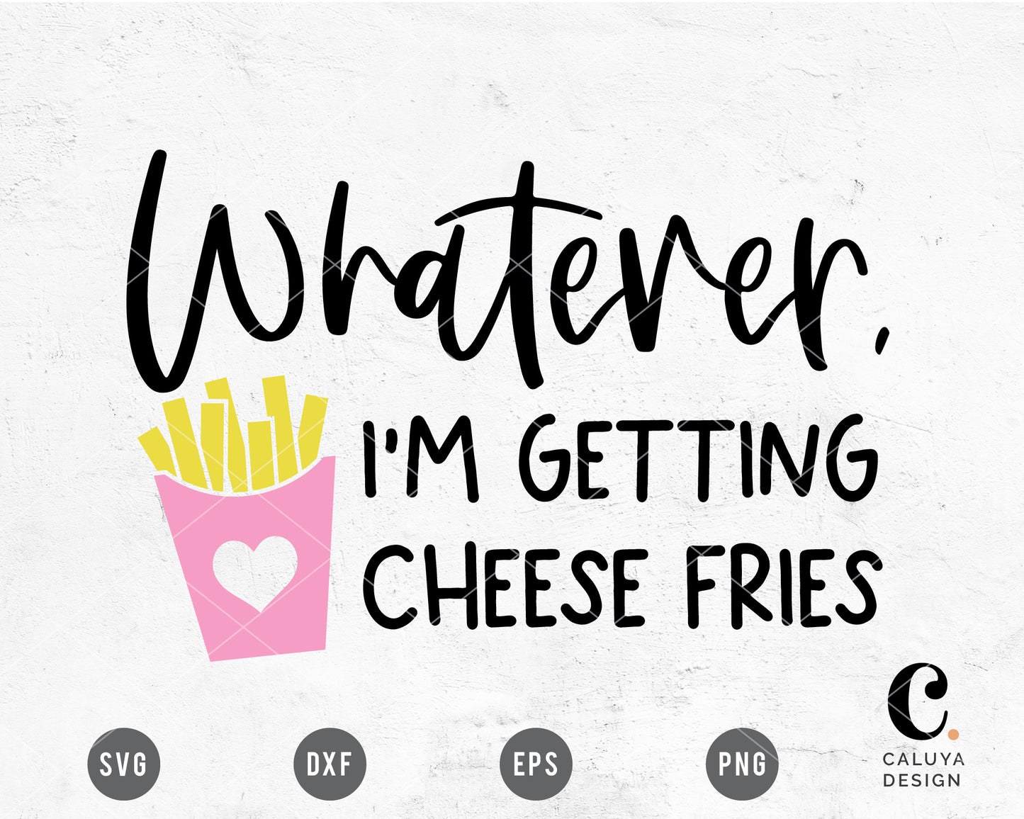 Whatever, I'm Getting Cheese Fries SVG