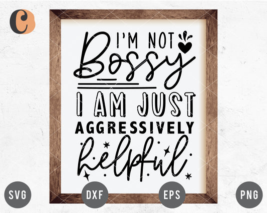 I'm not Bossy I am Just Aggressively Helpful SVG