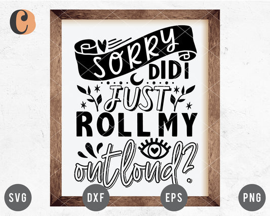 Sorry Did I Just Roll My Eyes Out Loud? SVG