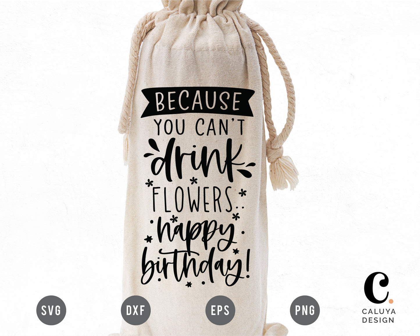 Because You Can't Drink Flowers. Happy Birthday! SVG