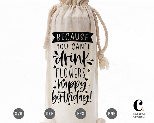 Because You Can't Drink Flowers. Happy Birthday! SVG