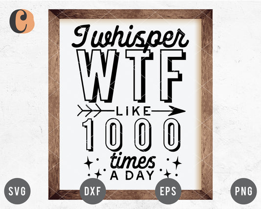 I Whisper WTF Like 1000 Times A Day SVG