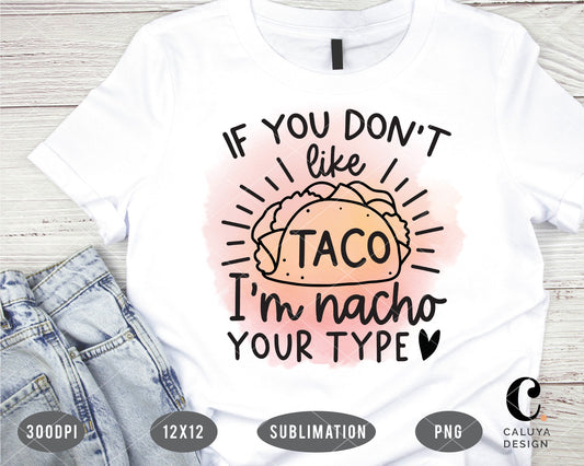 If You Don't Like Taco I'm Nacho Your Type PNG Sublimation File