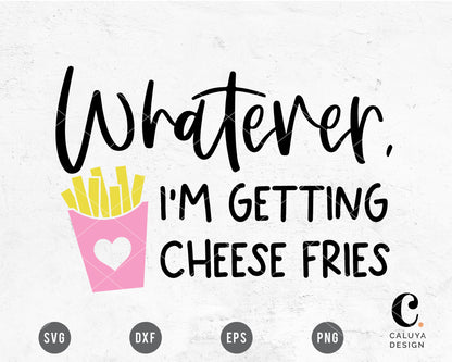 Whatever, I'm Getting Cheese Fries SVG