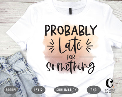 Probably Late For Something PNG Sublimation File