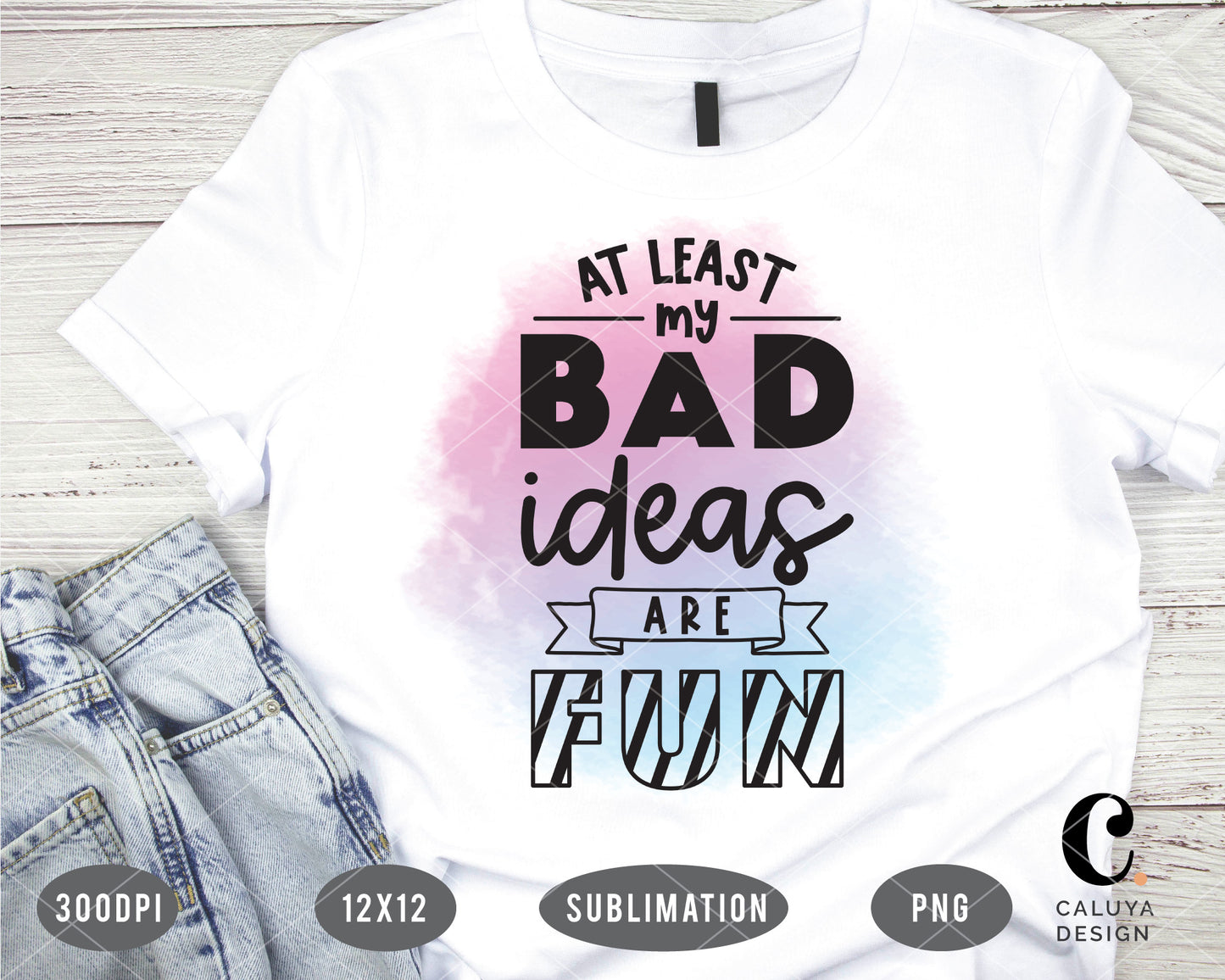 At Least My Bad Ideas Are Fun PNG Sublimation File