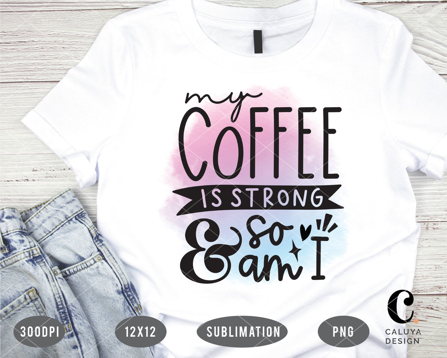 My Coffee Is Strong And So Am I PNG Sublimation File