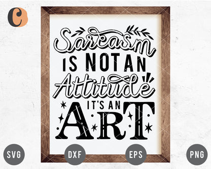 Sarcasm Is Not An Attitude It's An Art SVG