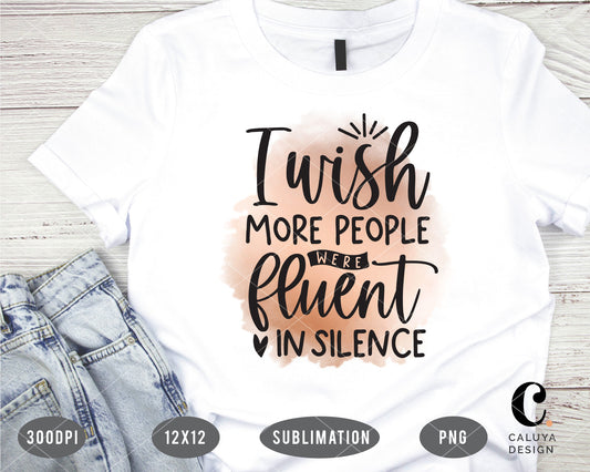 I Wish More People Were Fluent In Silence PNG Sublimation File