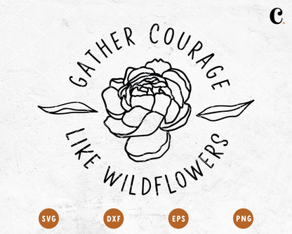 Wildflower SVG | Gather Courage Like Wildflowers SVG Cut File for Cricut, Cameo Silhouette