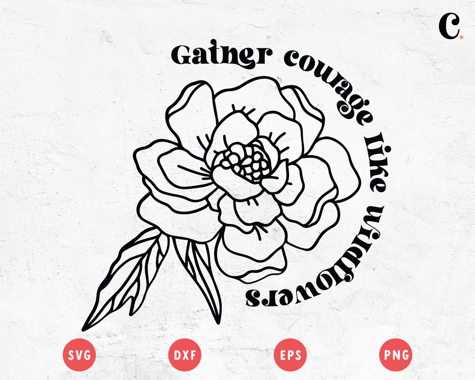 Boho Flower SVG | Gather Courage Like Wildflower SVG Cut File for Cricut, Cameo Silhouette